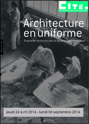 Cit de l'architecture et du patrimoine - Exposition : Architecture en uniforme, Projeter et construire pour la Seconde Guerre mondiale
