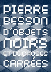Centre d'art contemporain la Chapelle du Genteil, Chteau-Gontier - Exposition : Pierre Besson, D'objets noirs et de choses carres