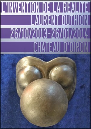 Chteau d'Oiron - Exposition : Laurent Duthion, Linvention de la ralit