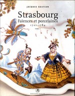 Bastian, Jacques - Strasbourg Faences et porcelaines 1721-1784 