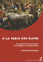 Krikorian, Sandrine : A la table des lites - Les repas privs en France de la Rgence  la Rvolution