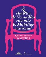 Le chteau de Versailles raconte le Mobilier national : Quatre sicles de cration