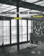 Construire le muse imaginaire : Le Havre 1952/1961/1965