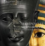 Le Crpuscule des Pharaons, Chefs-d'uvre des dernires dynasties gyptiennes