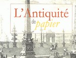 L'Antiquit de papier - Le livre d'art, tmoin exceptionnel de la frnsie de savoir (XVIe-XIXe sicles)
